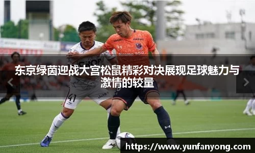 东京绿茵迎战大宫松鼠精彩对决展现足球魅力与激情的较量