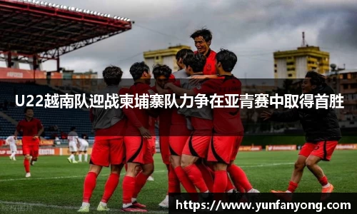U22越南队迎战柬埔寨队力争在亚青赛中取得首胜